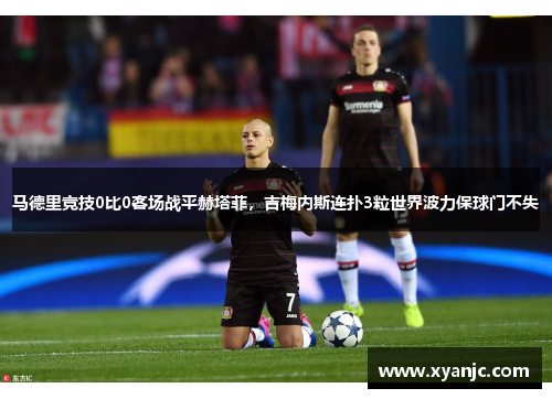 马德里竞技0比0客场战平赫塔菲，吉梅内斯连扑3粒世界波力保球门不失