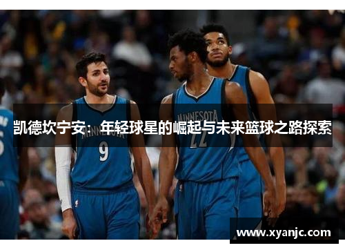 凯德坎宁安：年轻球星的崛起与未来篮球之路探索