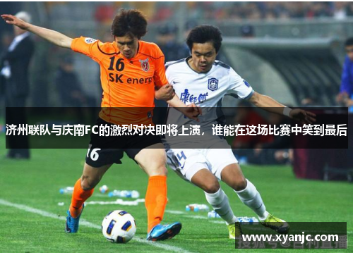 济州联队与庆南FC的激烈对决即将上演，谁能在这场比赛中笑到最后